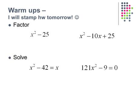 Warm ups – I will stamp hw tomorrow! Factor Solve.