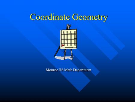 Coordinate Geometry Monroe HS Math Department Monroe HS Math Department.
