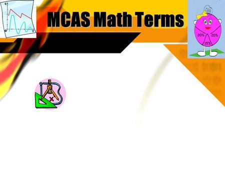 MCAS Math Terms. Add The process of finding the total number of items when two or more groups of items are joined; the opposite operation of subtraction.