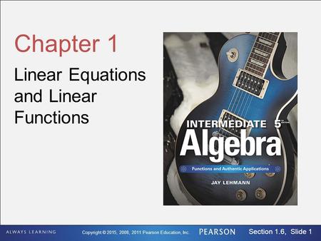 Copyright © 2015, 2008, 2011 Pearson Education, Inc. Section 1.6, Slide 1 Chapter 1 Linear Equations and Linear Functions.