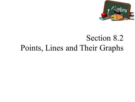 Section 8.2 Points, Lines and Their Graphs. Vocabulary Graph/Plot – an ordered pair or a point in a numbered plane Horizontal Axis – x-axis Vertical Axis.
