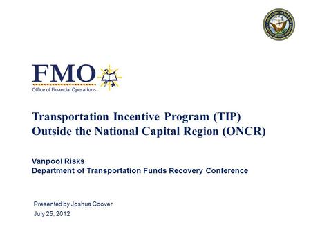 Presented by Joshua Coover July 25, 2012 Transportation Incentive Program (TIP) Outside the National Capital Region (ONCR) Vanpool Risks Department of.