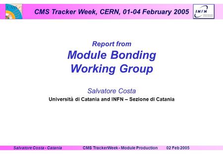 CMS Tracker Week, CERN, 01-04 February 2005 02 Feb 2005CMS TrackerWeek - Module ProductionSalvatore Costa - Catania Report from Module Bonding Working.