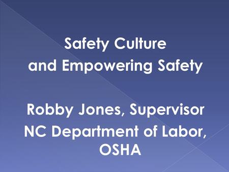 Safety Culture and Empowering Safety Robby Jones, Supervisor NC Department of Labor, OSHA.