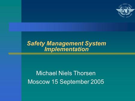 Safety Management System Implementation Michael Niels Thorsen Moscow 15 September 2005.