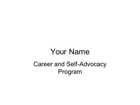 Your Name Career and Self-Advocacy Program. Self-Directed Search (my preferences and interests) Jobs FoundJobs Found Degrees and Training NeededDegrees.