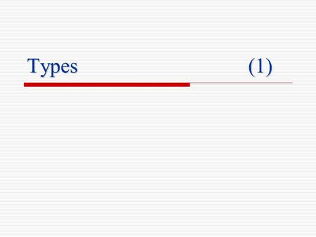 Types(1). Lecture 52 Type(1)  A type is a collection of values and operations on those values. Integer type  values..., -2, -1, 0, 1, 2,...  operations.