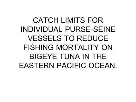 CATCH LIMITS FOR INDIVIDUAL PURSE-SEINE VESSELS TO REDUCE FISHING MORTALITY ON BIGEYE TUNA IN THE EASTERN PACIFIC OCEAN.