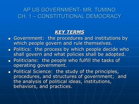 AP US GOVERNMENT- MR. TUMINO CH. 1 – CONSTITUTIONAL DEMOCRACY KEY TERMS Government: the procedures and institutions by which people govern and rule themselves.