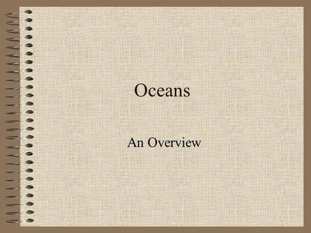 Oceans An Overview. How did the oceans form? A long time ago (4.5 billion years) there were no oceans. The Earth was a hot and dry environment. When the.
