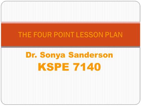 Dr. Sonya Sanderson KSPE 7140 THE FOUR POINT LESSON PLAN.