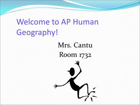 Welcome to AP Human Geography! Mrs. Cantu Room 1732.