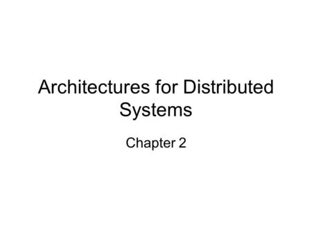 Architectures for Distributed Systems Chapter 2. Definitions Software Architectures – describe the organization and interaction of software components;