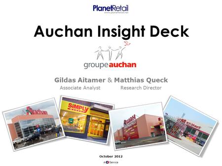 October 2012 A Service Gildas Aitamer & Matthias Queck Associate AnalystResearch Director Auchan Insight Deck.
