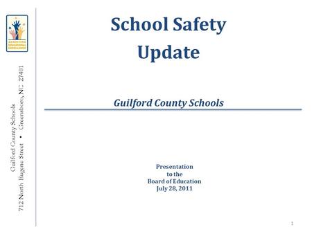 School Safety Update Guilford County Schools 712 North Eugene Street Greensboro, NC 27401 Presentation to the Board of Education July 28, 2011 1.