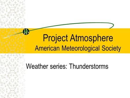 Project Atmosphere American Meteorological Society Weather series: Thunderstorms.
