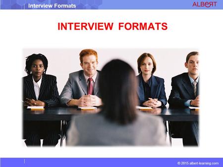 © 2015 albert-learning.com Interview Formats INTERVIEW FORMATS.