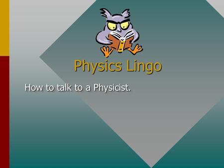 Physics Lingo How to talk to a Physicist. Distance and Displacement Distance is the length of the actual path taken by an object. Consider travel from.