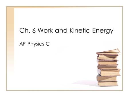 Ch. 6 Work and Kinetic Energy AP Physics C. What is work? Write your thoughts on the whiteboard, Share with your table partner, Share with the whole class.