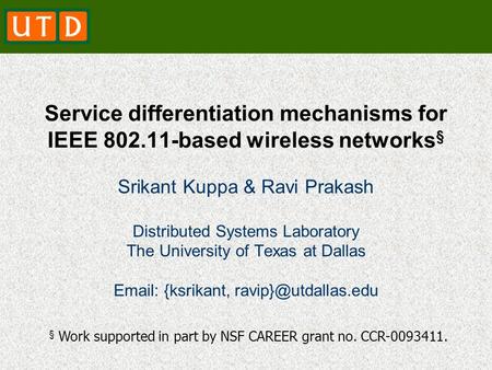 Service differentiation mechanisms for IEEE 802.11-based wireless networks § Srikant Kuppa & Ravi Prakash Distributed Systems Laboratory The University.