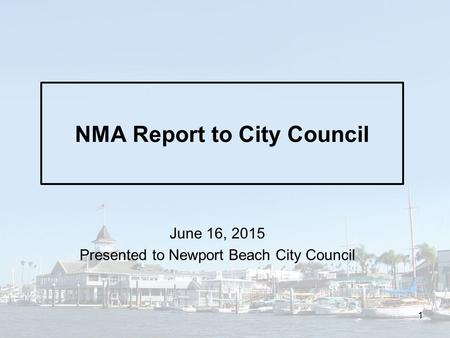 NMA Report to City Council June 16, 2015 Presented to Newport Beach City Council 1.