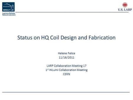 Helene Felice 11/16/2011 LARP Collaboration Meeting 17 1 st HiLumi Collaboration Meeting CERN Status on HQ Coil Design and Fabrication.