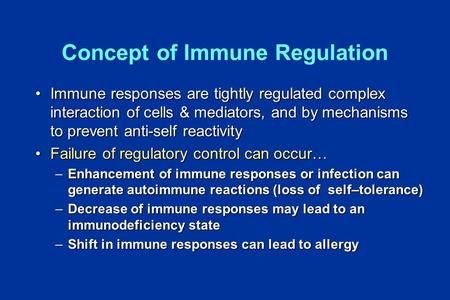Concept of Immune Regulation Immune responses are tightly regulated complex interaction of cells & mediators, and by mechanisms to prevent anti-self reactivityImmune.
