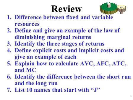 Review 1.Difference between fixed and variable resources 2.Define and give an example of the law of diminishing marginal returns 3.Identify the three stages.