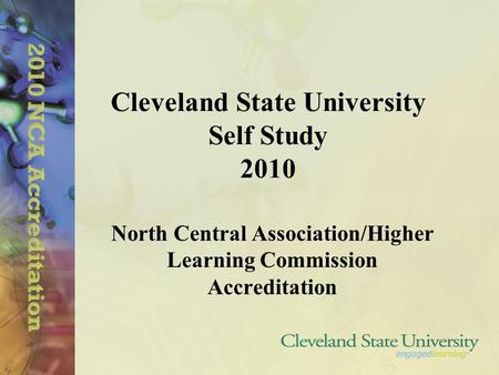 Cleveland State University Self Study 2010 North Central Association/Higher Learning Commission Accreditation.