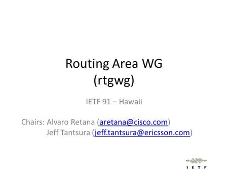 Routing Area WG (rtgwg) IETF 91 – Hawaii Chairs: Alvaro Retana Jeff Tantsura