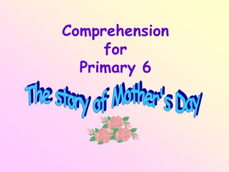Comprehension for Primary 6. Read the story of Mother’s Day carefully and then fill in the blank with a suitable word. Nowadays, we celebrate Mother’s.