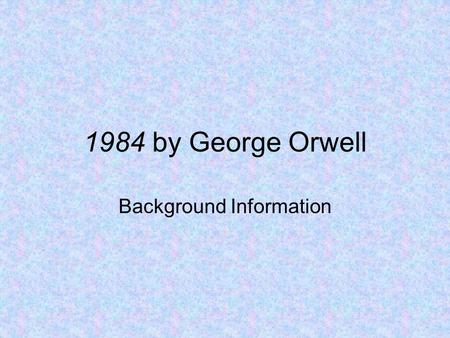 1984 by George Orwell Background Information. The Setting London, England—aka “Airstrip One” The year 1984 (but really just sometime in the future) Government—totalitarian.