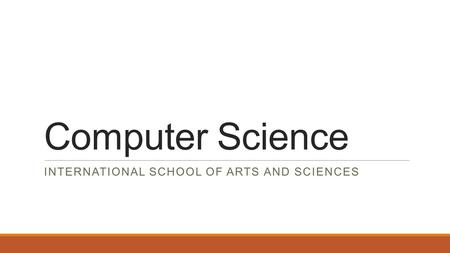 Computer Science INTERNATIONAL SCHOOL OF ARTS AND SCIENCES.