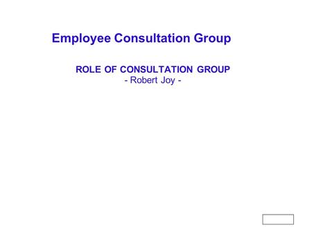 Employee Consultation Group ROLE OF CONSULTATION GROUP - Robert Joy -