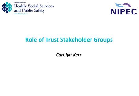 Role of Trust Stakeholder Groups Carolyn Kerr. Leading Care: Supporting and Strengthening the Role of the Ward Sister/Charge Nurse - 6 th October 2010.