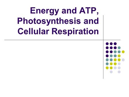 Energy and ATP, Photosynthesis and Cellular Respiration.