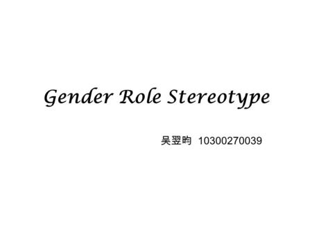 Gender Role Stereotype 吴翌昀 10300270039. Outline Definition of the term Effects of the phenomenon Measures taken to deal with it Conclusion.