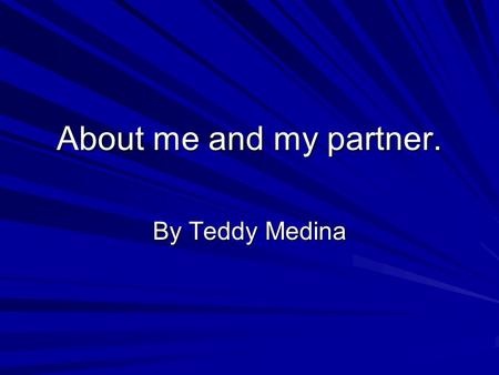 About me and my partner. By Teddy Medina. About my partner. My partner’s name is Mike Gull He is in the 11 th grade, and went to Millennium High School.