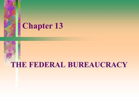 Chapter 13 THE FEDERAL BUREAUCRACY. The Federal Bureaucracy After 9/11/01 For much of 1990s, anger at and disrespect for the federal government was rampant.