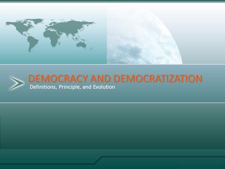 Definitions, Principle, and Evolution DEMOCRACY AND DEMOCRATIZATION.