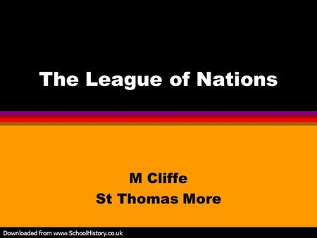 The League of Nations M Cliffe St Thomas More Downloaded from www.SchoolHistory.co.uk.