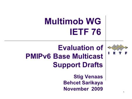 1 Evaluation of PMIPv6 Base Multicast Support Drafts Stig Venaas Behcet Sarikaya November 2009 Multimob WG IETF 76.