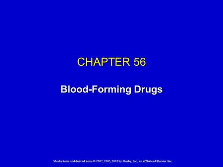 Mosby items and derived items © 2007, 2005, 2002 by Mosby, Inc., an affiliate of Elsevier Inc. CHAPTER 56 Blood-Forming Drugs.