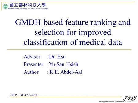Intelligent Database Systems Lab 國立雲林科技大學 National Yunlin University of Science and Technology 1 GMDH-based feature ranking and selection for improved.