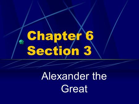 Chapter 6 Section 3 Alexander the Great.