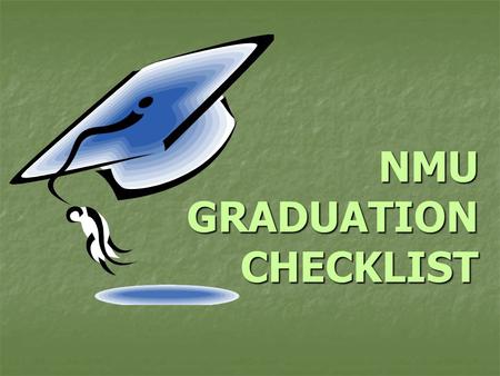 NMU GRADUATION CHECKLIST. Congratulations! Graduating is a BIG accomplishment Fewer than 50 percent of all entering Fewer than 50 percent of all entering.