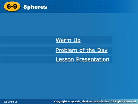 8-9 Spheres Course 3 Warm Up Warm Up Problem of the Day Problem of the Day Lesson Presentation Lesson Presentation.