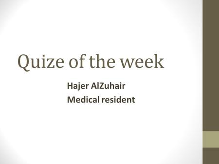 Quize of the week Hajer AlZuhair Medical resident.