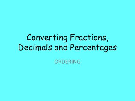 Converting Fractions, Decimals and Percentages ORDERING.