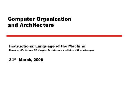 Computer Organization and Architecture Instructions: Language of the Machine Hennessy Patterson 2/E chapter 3. Notes are available with photocopier 24.